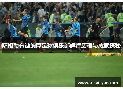 萨格勒布迪纳摩足球俱乐部辉煌历程与成就探秘 萨格勒布迪纳摩足球俱乐部辉煌历程与成就探秘