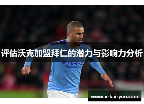 评估沃克加盟拜仁的潜力与影响力分析