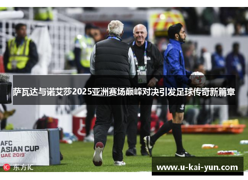 萨瓦达与诺艾莎2025亚洲赛场巅峰对决引发足球传奇新篇章