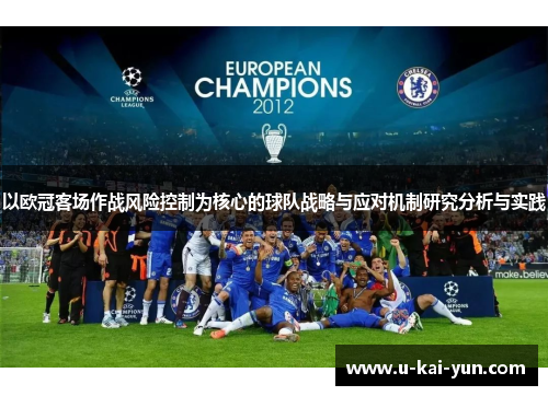 以欧冠客场作战风险控制为核心的球队战略与应对机制研究分析与实践 以欧冠客场作战风险控制为核心的球队战略与应对机制研究分析与实践