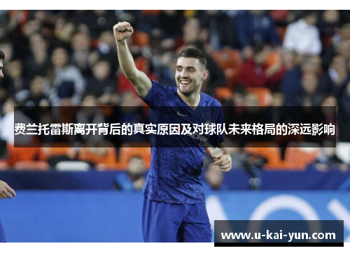 费兰托雷斯离开背后的真实原因及对球队未来格局的深远影响 费兰托雷斯离开背后的真实原因及对球队未来格局的深远影响
