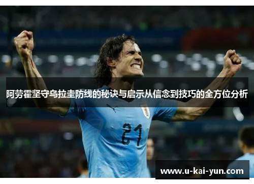 阿劳霍坚守乌拉圭防线的秘诀与启示从信念到技巧的全方位分析 阿劳霍坚守乌拉圭防线的秘诀与启示从信念到技巧的全方位分析