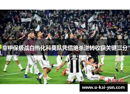 意甲保级战白热化科莫队凭借绝杀逆转收获关键三分